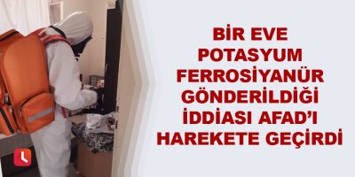 Bir eve potasyum ferrosiyanür gönderildiği iddiası AFAD’ı harekete geçirdi