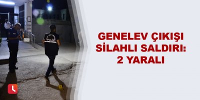 Genelev çıkışı silahlı saldırı: 2 yaralı