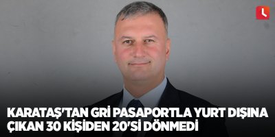 Karataş'tan gri pasaportla yurt dışına çıkan 30 kişiden 20'si dönmedi