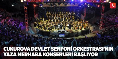Çukurova Devlet Senfoni Orkestrası’nın Yaza Merhaba Konserleri başlıyor