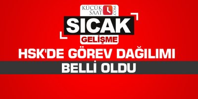 HSK'de görev dağılımı belli oldu