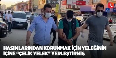 Hasımlarından korunmak için yeleğinin içine “çelik yelek” yerleştirmiş
