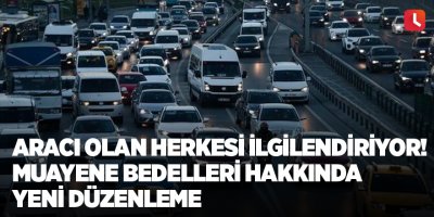 Aracı olan herkesi ilgilendiriyor! Muayene bedelleri hakkında yeni düzenleme