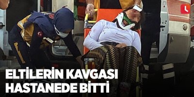 Eltilerin kavgası hastanede bitti
