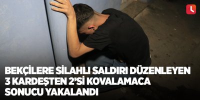 Bekçilere silahlı saldırı düzenleyen 3 kardeşten 2’si kovalamaca sonucu yakalandı