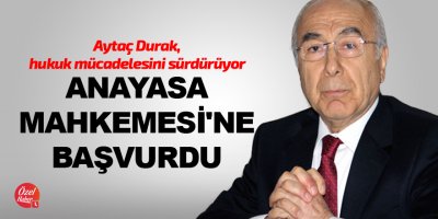 Durak, Anayasa Mahkemesi'ne başvurdu