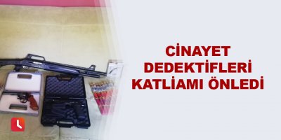 Cinayet dedektifleri katliamı önledi