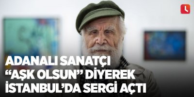 Adanalı Sanatçı “Aşk olsun” diyerek İstanbul’da sergi açtı