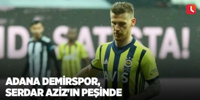 Adana Demirspor, Serdar Aziz'in peşinde