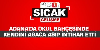 Adana'da okul bahçesinde kendini ağaca asıp intihar etti