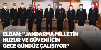 Elban: "Jandarma milletin huzur ve güveni için gece gündüz çalışıyor"