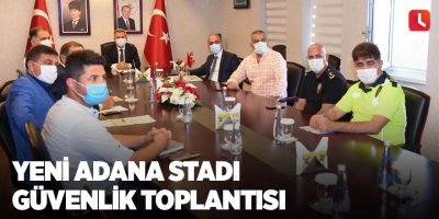Yeni Adana Stadı güvenlik toplantısı