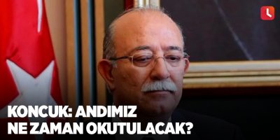 Koncuk: Andımız ne zaman okutulacak?