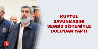Kuytul savunmasını SEGBİS sistemiyle Bolu'dan yaptı