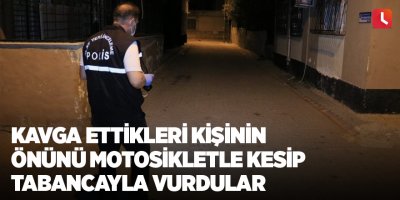 Kavga ettikleri kişinin önünü motosikletle kesip tabancayla vurdular