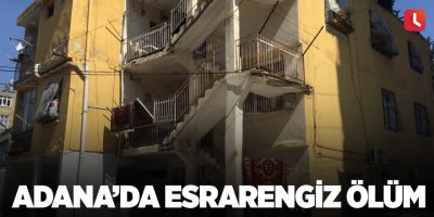Adana’da esrarengiz ölüm
