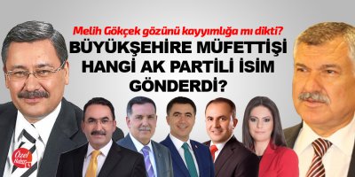 Büyükşehire müfettişi hangi AK Partili isim gönderdi?