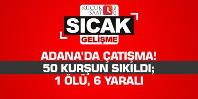 Adana’da çatışma! 50 kurşun sıkıldı; 1 ölü, 6 yaralı
