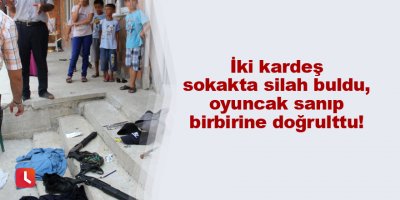 İki kardeş sokakta silah buldu, oyuncak sanıp birbirine doğrulttu!
