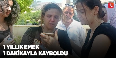 1 yıllık emek 1 dakikayla kayboldu