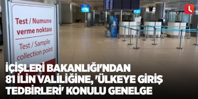 İçişleri Bakanlığı'ndan 81 ilin valiliğine, 'ülkeye giriş tedbirleri' konulu genelge
