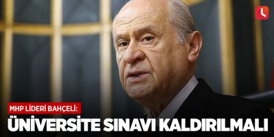 Bahçeli: Üniversite sınavı kaldırılmalı