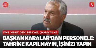 Başkan Karalar’dan personele: Tahrike kapılmayın, işinizi yapın