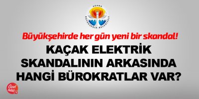 Kaçak elektrik skandalının arkasında hangi bürokratlar var?