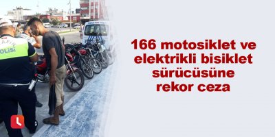 166 motosiklet ve elektrikli bisiklet sürücüsüne rekor ceza