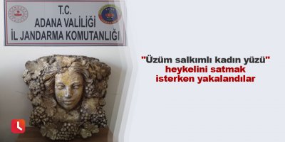 "Üzüm salkımlı kadın yüzü" heykelini satmak isterken yakalandılar