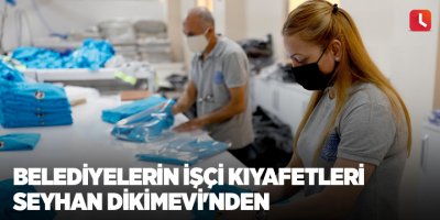 Belediyelerin işçi kıyafetleri Seyhan Dikimevi'nden