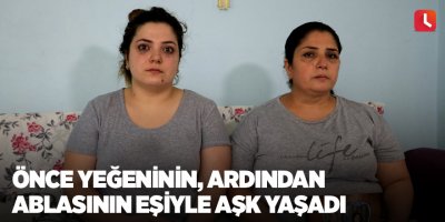 Önce yeğeninin, ardından ablasının eşiyle aşk yaşadı