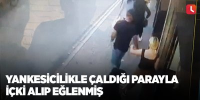 Yankesicilikle çaldığı parayla içki alıp eğlenmiş