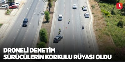 Droneli denetim sürücülerin korkulu rüyası oldu