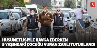 Husumetlisiyle kavga ederken 5 yaşındaki çocuğu vuran zanlı tutuklandı