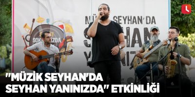 "Müzik Seyhan'da Seyhan Yanınızda" etkinliği