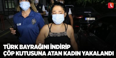 Türk Bayrağını indirip çöp kutusuna atan kadın yakalandı