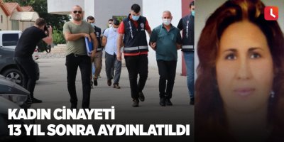 Kadın cinayeti 13 yıl sonra aydınlatıldı