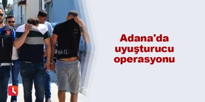 Adana'da uyuşturucu operasyonu