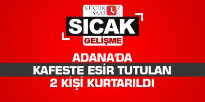 Adana'da kafeste esir tutulan 2 kişi kurtarıldı