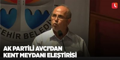 AK Partili Avcı’dan Kent Meydanı eleştirisi