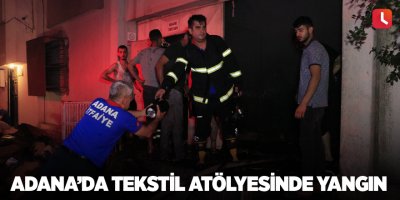 Adana’da tekstil atölyesinde yangın