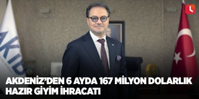 Akdeniz’den 6 ayda 167 milyon dolarlık hazır giyim ihracatı