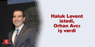Haluk Levent istedi, Orhan Avcı iş verdi