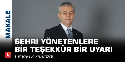 Şehri Yönetenlere Bir Teşekkür Bir Uyarı