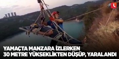 Yamaçta manzara izlerken 30 metre yükseklikten düşüp, yaralandı