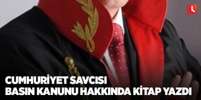 Cumhuriyet Savcısı basın kanunu hakkında kitap yazdı