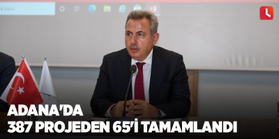 Adana'da 387 projeden 65'i tamamlandı