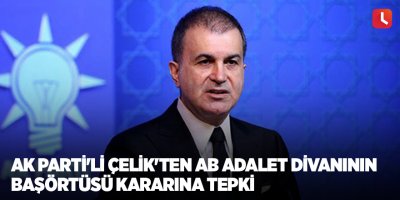 AK Parti'li Çelik'ten AB Adalet Divanının başörtüsü kararına tepki