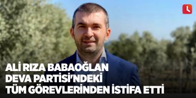 Ali Rıza Babaoğlan DEVA Partisi'ndeki tüm görevlerinden istifa etti